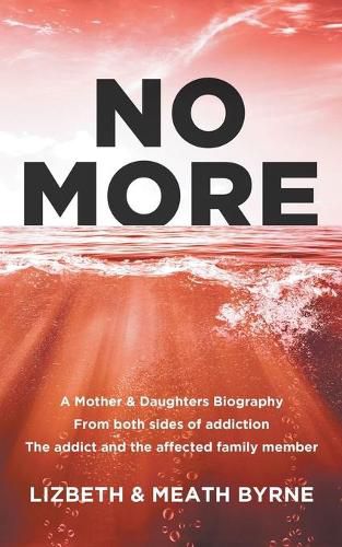 Cover image for No More: A Mother & Daughters Biography from both sides of addiction: the addict and the affected family member