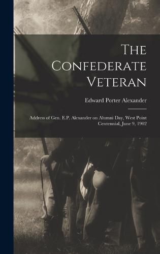 The Confederate Veteran; Address of Gen. E.P. Alexander on Alumni Day, West Point Centennial, June 9, 1902