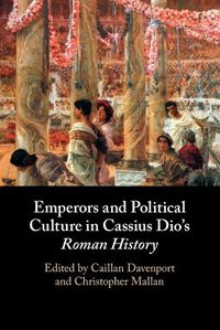 Cover image for Emperors and Political Culture in Cassius Dio's Roman History