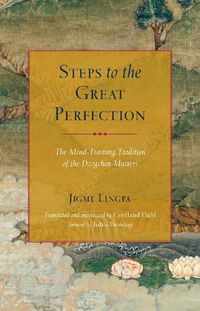Cover image for Steps to the Great Perfection: The Mind-Training Tradition of the Dzogchen Masters
