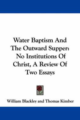 Cover image for Water Baptism and the Outward Supper: No Institutions of Christ, a Review of Two Essays