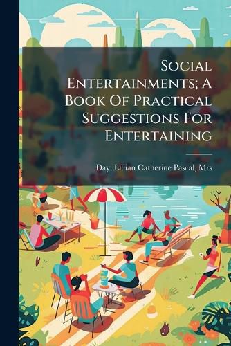 Cover image for Social Entertainments; A Book Of Practical Suggestions For Entertaining