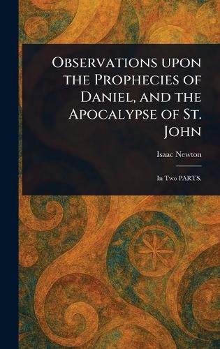 Cover image for Observations Upon the Prophecies of Daniel, and the Apocalypse of St. John