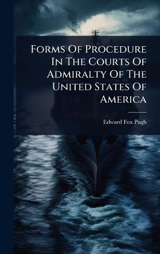 Cover image for Forms Of Procedure In The Courts Of Admiralty Of The United States Of America