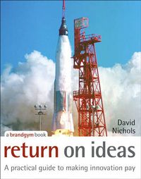 Cover image for Return on Ideas: A Practical Guide to Making Innovation Pay