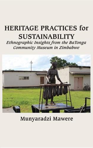 Cover image for Heritage Practices for Sustainability: Ethnographic Insights from the BaTonga Community Museum in Zimbabwe