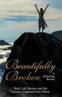 Cover image for Beautifully Broken: Real Life Stories and the Lessons Learned from Them.