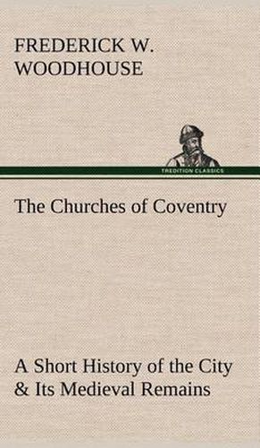 Cover image for The Churches of Coventry A Short History of the City & Its Medieval Remains