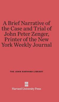 Cover image for A Brief Narrative of the Case and Trial of John Peter Zenger, Printer of the New York Weekly Journal