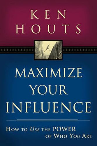 Cover image for Maximize Your Influence: How to Use the Power of Who You Are