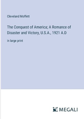 The Conquest of America; A Romance of Disaster and Victory, U.S.A., 1921 A.D