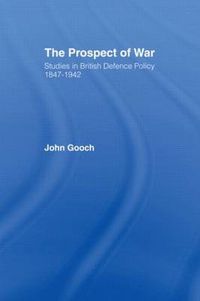Cover image for The Prospect of War: The British Defence Policy 1847-1942
