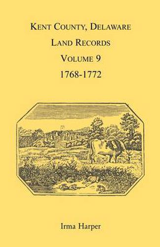 Cover image for Kent County, Delaware Land Records, Volume 9: 1768-1772