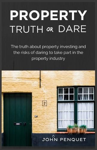 Cover image for Property Truth Or Dare: The truth about property investing and the risks of daring to take part in the property industry