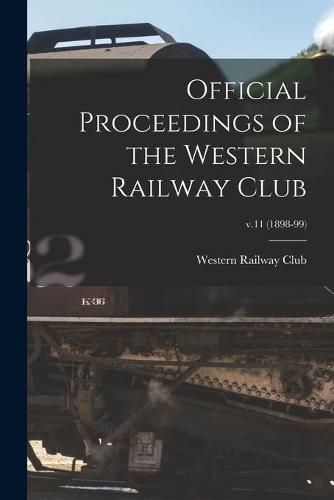 Cover image for Official Proceedings of the Western Railway Club; v.11 (1898-99)