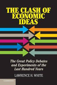 Cover image for The Clash of Economic Ideas: The Great Policy Debates and Experiments of the Last Hundred Years