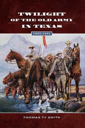 Cover image for Twilight of the Old Army in Texas, 1900-1941