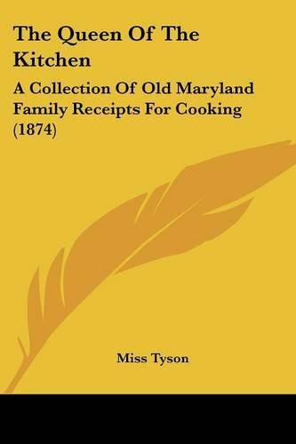 Cover image for The Queen of the Kitchen: A Collection of Old Maryland Family Receipts for Cooking (1874)