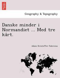 Cover image for Danske Minder I Normandiet ... Med Tre Ka Rt.