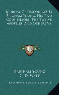 Cover image for Journal of Discourses by Brigham Young, His Two Counsellors, the Twelve Apostles, and Others V8