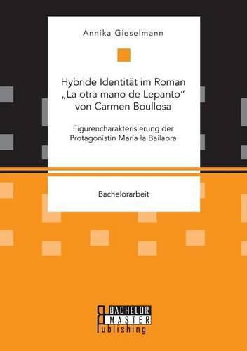 Hybride Identitat im Roman  La otra mano de Lepanto von Carmen Boullosa. Figurencharakterisierung der Protagonistin Maria la Bailaora