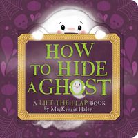 Cover image for How to Hide a Ghost: A Lift-the-Flap Book