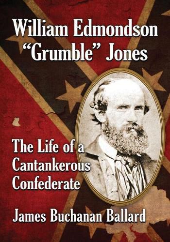 William Edmondson  Grumble  Jones: The Life of a Cantankerous Confederate