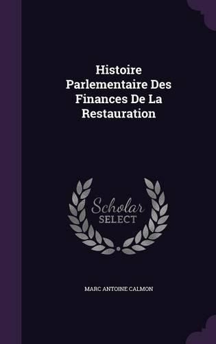 Histoire Parlementaire Des Finances de La Restauration