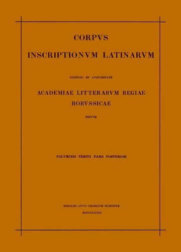 Inscriptionum Illyrici Partes VI. VII. Res Gestae Divi Augusti. Edictum Diocletiani de Pretiis Rerum. Privilegia Militum Veteranorumque. Instrumenta Dacica