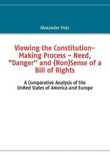 Cover image for Viewing the Constitution-Making Process - Need, Danger and (Non)Sense of a Bill of Rights: A Comparative Analysis of the United States of America and Europe