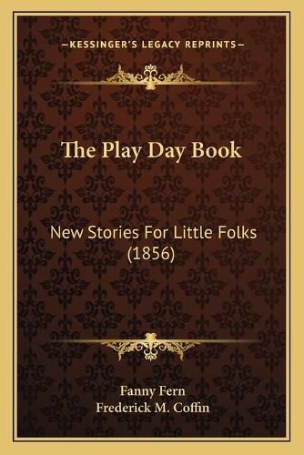 Cover image for The Play Day Book: New Stories for Little Folks (1856)