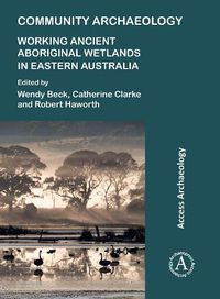 Cover image for Community Archaeology: Working Ancient Aboriginal Wetlands in Eastern Australia