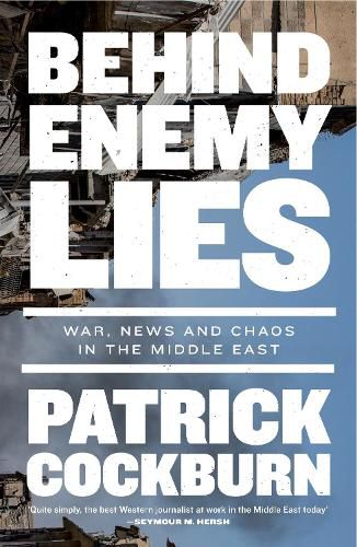 Cover image for Behind Enemy Lies: War, News and Chaos in the Middle East