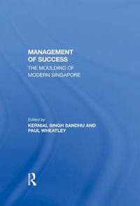 Cover image for Management of Success the Moulding of Modern Singapore: The Moulding Of Modern Singapore