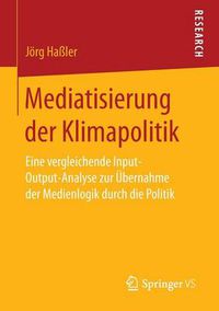 Cover image for Mediatisierung Der Klimapolitik: Eine Vergleichende Input-Output-Analyse Zur UEbernahme Der Medienlogik Durch Die Politik