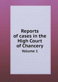 Cover image for Reports of cases in the High Court of Chancery Volume 1