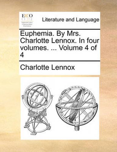 Cover image for Euphemia. by Mrs. Charlotte Lennox. in Four Volumes. ... Volume 4 of 4