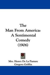 Cover image for The Man from America: A Sentimental Comedy (1906)