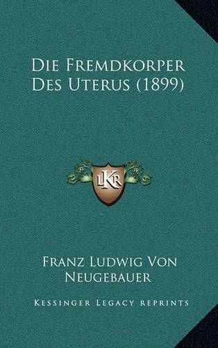 Cover image for Die Fremdkorper Des Uterus (1899)
