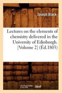 Cover image for Lectures on the Elements of Chemistry Delivered in the University of Edinburgh. [Volume 2] (Ed.1803)