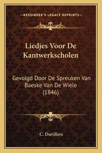 Cover image for Liedjes Voor de Kantwerkscholen: Gevolgd Door de Spreuken Van Baeske Van de Wiele (1846)