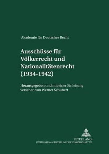 Ausschuesse Fuer Voelkerrecht Und Fuer Nationalitaetenrecht (1934-1942): Herausgegeben Und Mit Einer Einleitung Versehen Von Werner Schubert