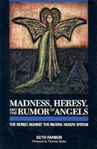 Cover image for Madness, Heresy, and the Rumor of Angels: The Revolt Against the Mental Health System