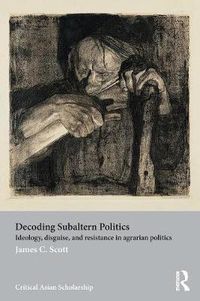 Cover image for Decoding Subaltern Politics: Ideology, Disguise, and Resistance in Agrarian Politics