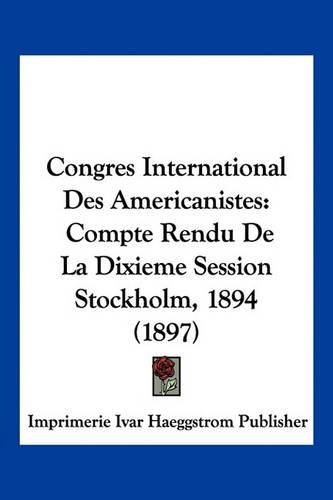 Congres International Des Americanistes: Compte Rendu de La Dixieme Session Stockholm, 1894 (1897)