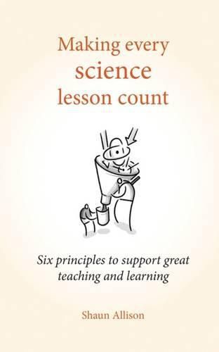 Cover image for Making Every Science Lesson Count: Six principles to support great teaching and learning