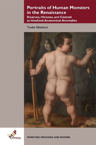 Cover image for Portraits of Human Monsters in the Renaissance: Dwarves, Hirsutes, and Castrati as Idealized Anatomical Anomalies