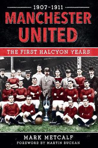 Cover image for Manchester United 1907-11: The First Halcyon Years