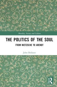 Cover image for The Politics of the Soul: From Nietzsche to Arendt