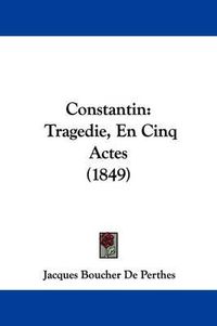 Cover image for Constantin: Tragedie, En Cinq Actes (1849)